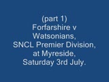 Click to view video - Part 1 - Forfarshire v Watsonians 3 July